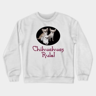 Chihuahuas Rule! Crewneck Sweatshirt